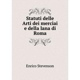 

Книга Statuti delle Arti dei merciai e della lana di Roma. Enrico Stevenson