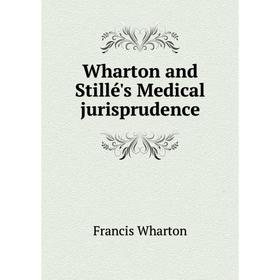 

Книга Wharton and Stillé's Medical jurisprudence. Francis Wharton