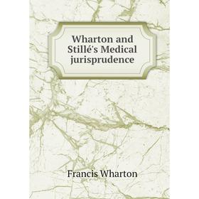 

Книга Wharton and Stillé's Medical jurisprudence. Francis Wharton