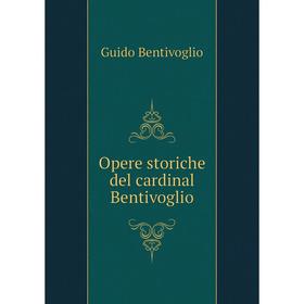 

Книга Opere storiche del cardinal Bentivoglio