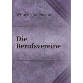 

Книга Die Berufsvereine. Wilhelm Kulemann