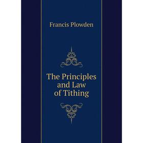 

Книга The Principles and Law of Tithing. Francis Plowden