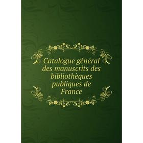 

Книга Catalogue général des manuscrits des bibliothèques publiques de France