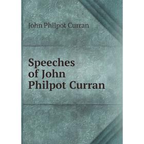 

Книга Speeches of John Philpot Curran. John Philpot Curran