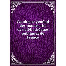 

Книга Catalogue général des manuscrits des bibliothèques publiques de France
