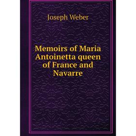 

Книга Memoirs of Maria Antoinetta queen of France and Navarre