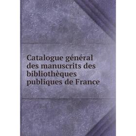 

Книга Catalogue général des manuscrits des bibliothèques publiques de France