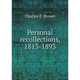 

Книга Personal recollections, 1813-1893. Charles E. Brown