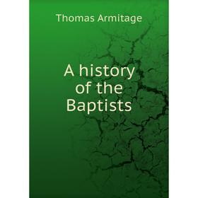 

Книга A history of the Baptists. Thomas Armitage