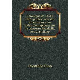 

Книга Chronique de 1831 à 1862, publiée avec des annotations et un index biographique par la princesse Radziwill, née Castellane. Dorothée Dino