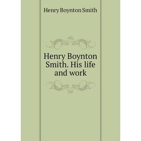 

Книга Henry Boynton Smith. His life and work. Henry Boynton Smith