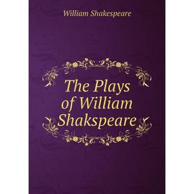 

Книга The Plays of William Shakspeare. Уильям Шекспир