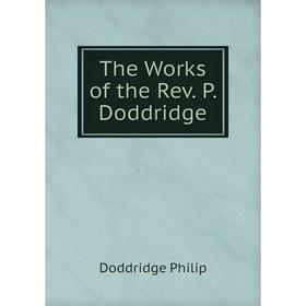 

Книга The Works of the Rev. P. Doddridge. Doddridge Philip