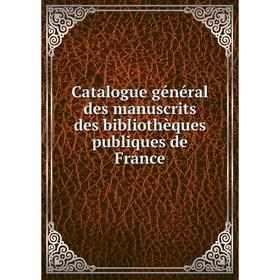 

Книга Catalogue général des manuscrits des bibliothèques publiques de France