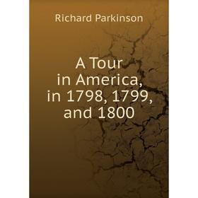 

Книга A Tour in America, in 1798, 1799, and 1800. Richard Parkinson