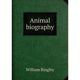 

Книга Animal biography. William Bingley