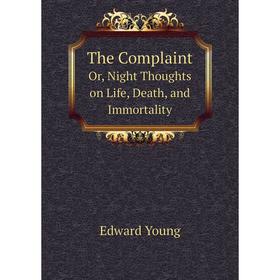 

Книга The ComplaintOr, Night Thoughts on Life, Death, and Immortality. Edward Young