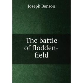 

Книга The battle of flodden-field. Joseph Benson
