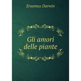 

Книга Gli amori delle piante. Erasmus Darwin