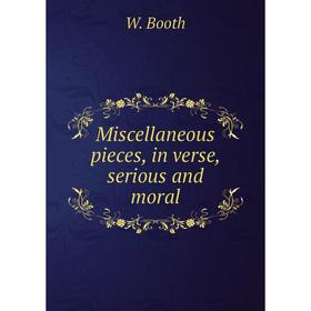 

Книга Miscellaneous pieces, in verse, serious and moral