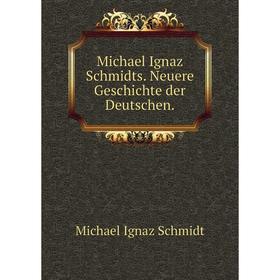 

Книга Michael Ignaz Schmidts Neuere Geschichte der Deutschen