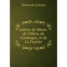 

Книга Lettres de Mmes de Villars, de Coulanges, et de La Fayette