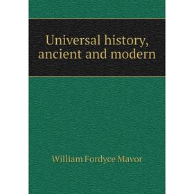 

Книга Universal history, ancient and modern. William Fordyce Mavor