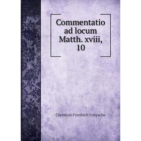 

Книга Commentatio ad locum Matth. xviii, 10. Christian Friedrich Fritzsche