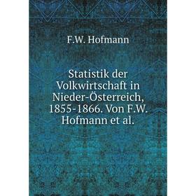 

Книга Statistik der Volkwirtschaft in Nieder-Österreich, 1855-1866. Von F. W. Hofmann et al. F. W. Hofmann