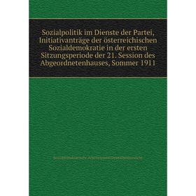 

Книга Sozialpolitik im Dienste der Partei, Initiativanträge der österreichischen Sozialdemokratie in der ersten Sitzungsperiode der 21