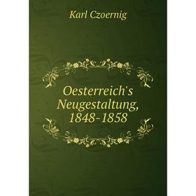 

Книга Oesterreich's Neugestaltung, 1848-1858