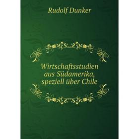 

Книга Wirtschaftsstudien aus Südamerika, speziell über Chile. Rudolf Dunker