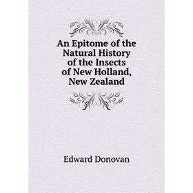 

Книга An Epi Tome of the Natural History of the Insects of New Holland, New Zealand. Edward Donovan