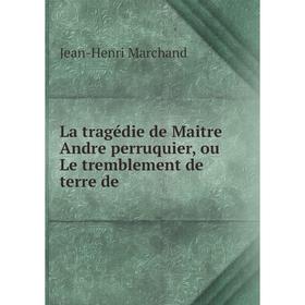 

Книга La tragédie de Maitre Andre perruquier, ou Le tremblement de terre de