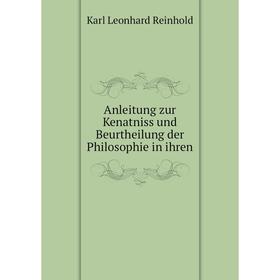 

Книга Anleitung zur Kenatniss und Beurtheilung der Philosophie in ihren. Karl Leonhard Reinhold