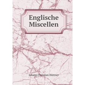 

Книга Englische Miscellen. Johann Christian Hüttner