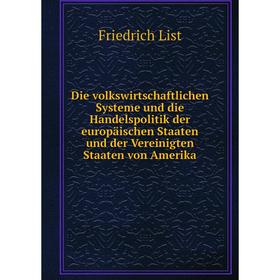 

Книга Die volkswirtschaftlichen Systeme und die Handelspolitik der europäischen Staaten und der Vereinigten Staaten von Amerika. Friedrich List