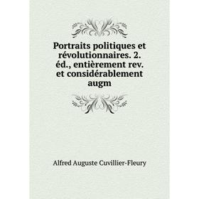 

Книга Portraits politiques et révolutionnaires. 2. éd., entièrement rev. et considérablement augm. Alfred Auguste Cuvillier-Fleury