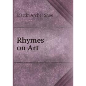 

Книга Rhymes on Art. Martin Archer Shee