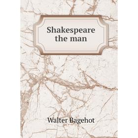 

Книга Shakespeare the man. Walter Bagehot