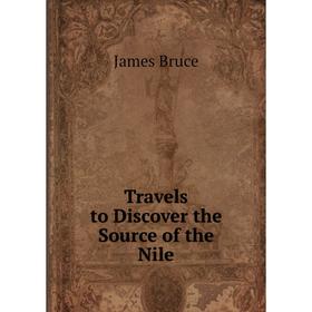 

Книга Travels to Discover the Source of the Nile. James Bruce
