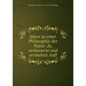 

Книга Ideen zu einer Philosophie der Natur. 2e, verbesserte und vermehrte Aufl. Friedrich Wilhelm J. von Schelling