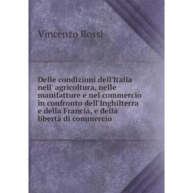 

Книга Delle condizioni dell'Italia nell' agricoltura, nelle manifatture e nel commercio in confronto dell'Inghilterra e della Francia, e della libertà