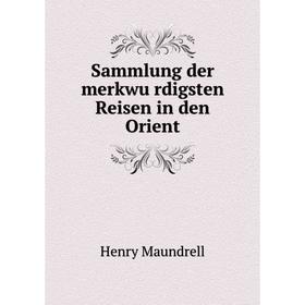 

Книга Sammlung der merkwu̇rdigsten Reisen in den Orient. Henry Maundrell