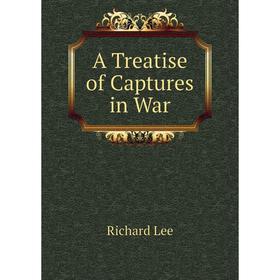 

Книга A Treatise of Captures in War. Richard Lee
