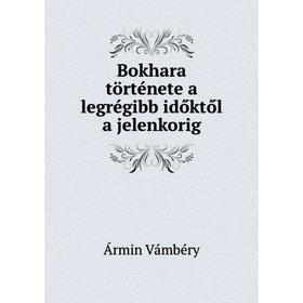 

Книга Bokhara története a legrégibb időktől a jelenkorig. Ármin Vámbéry