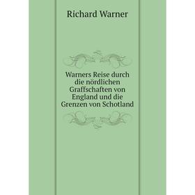 

Книга Warners Reise durch die nördlichen Graffschaften von England und die Grenzen von Schotland. Richard Warner