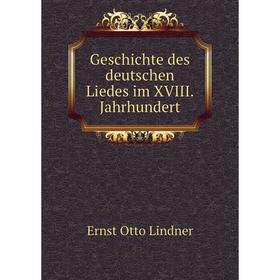 

Книга Geschichte des deutschen Liedes im XVIII. Jahrhundert. Ernst Otto Lindner