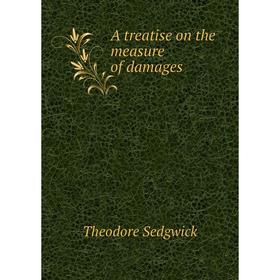 

Книга A treatise on the measure of damages. Theodore Sedgwick