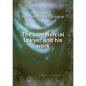 

Книга The commercial lawyer and his work. William Cyrus Sprague